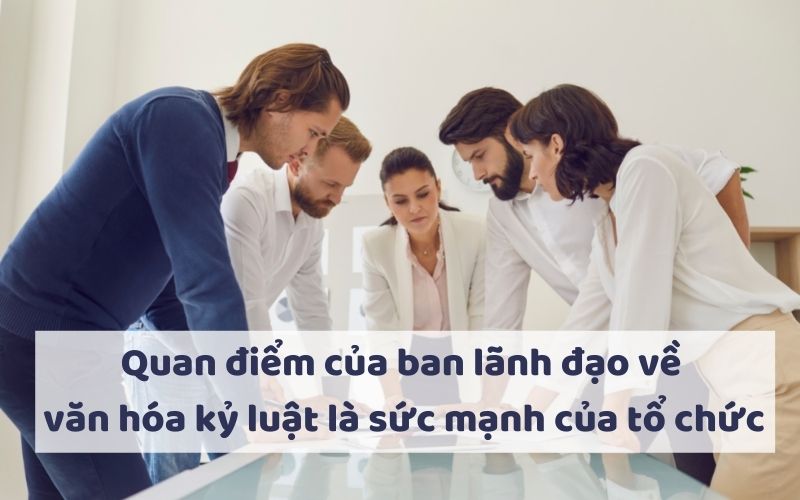 Quan điểm của ban lãnh đạo về văn hóa kỷ luật là sức mạnh của tổ chức