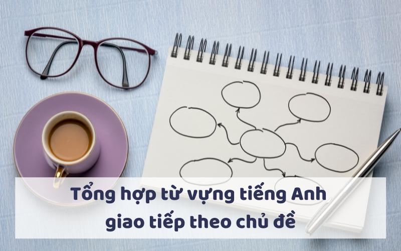 Tổng hợp từ vựng tiếng Anh giao tiếp theo chủ đề