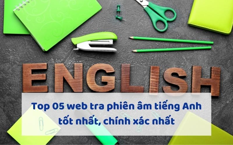 Top 05 web tra phiên âm tiếng Anh tốt nhất, chính xác nhất