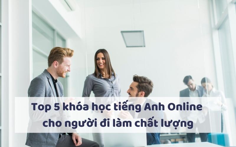 Top 5 khóa học tiếng Anh Online cho người đi làm chất lượng